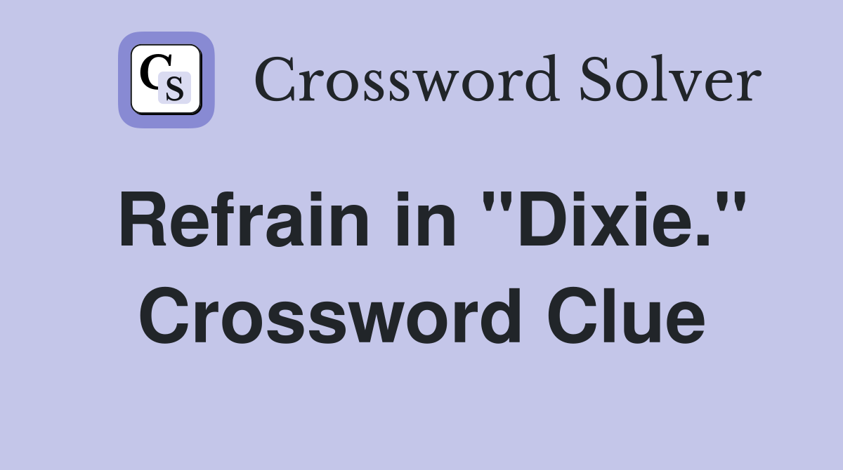 Refrain in "Dixie." Crossword Clue
