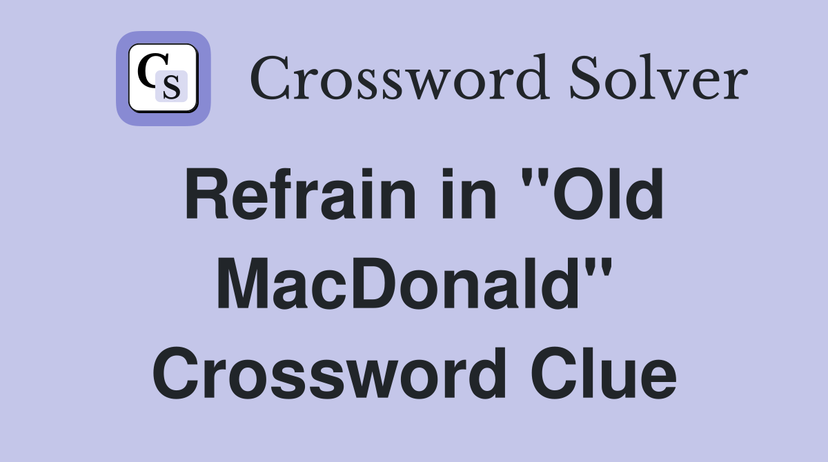 Refrain in "Old MacDonald" Crossword Clue