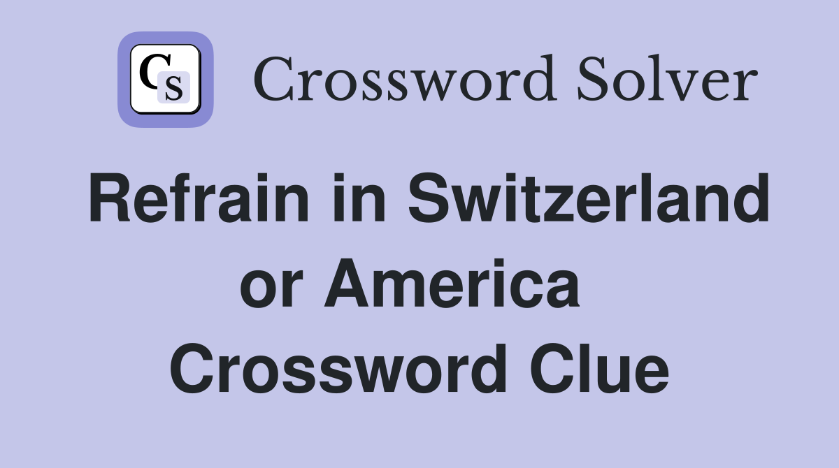 Refrain in Switzerland or America  Crossword Clue