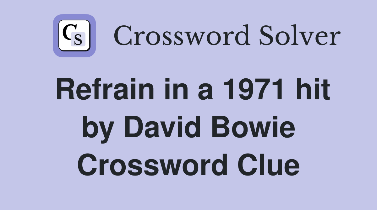 Refrain in a 1971 hit by David Bowie Crossword Clue Answers