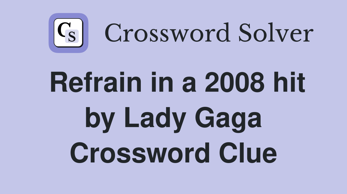 Refrain in a 2008 hit by Lady Gaga Crossword Clue Answers Crossword