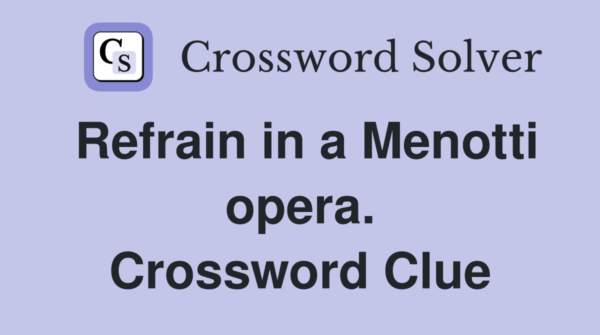 Refrain in a Menotti opera. Crossword Clue