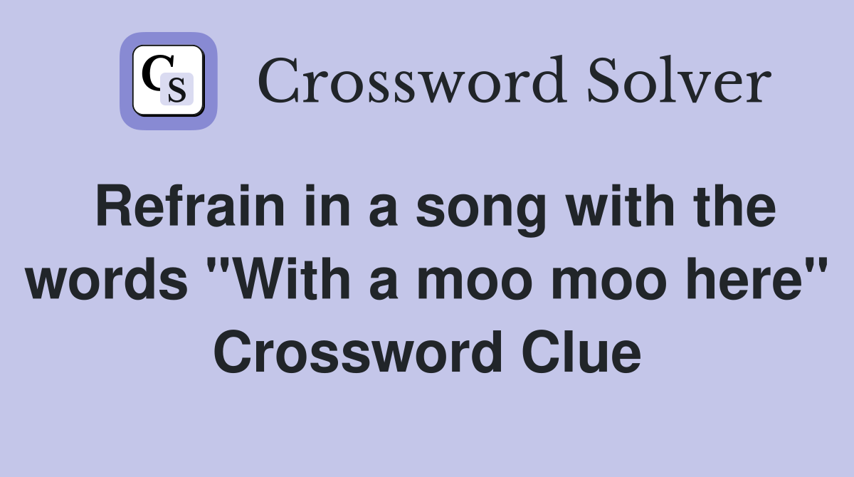 Refrain in a song with the words "With a moo moo here" Crossword Clue