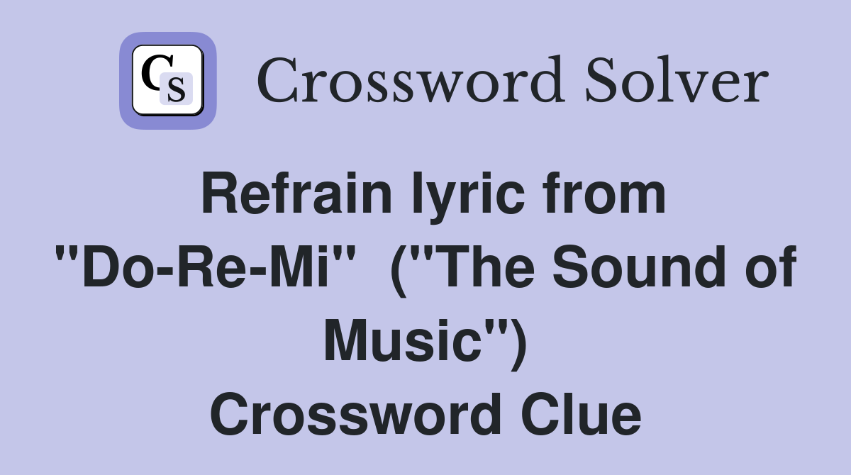 Refrain lyric from "Do-Re-Mi"  ("The Sound of Music") Crossword Clue