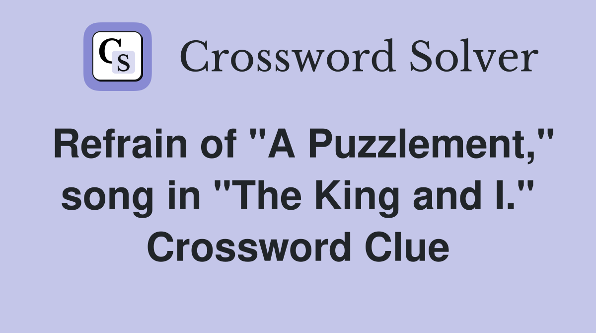 Refrain of "A Puzzlement," song in "The King and I." Crossword Clue
