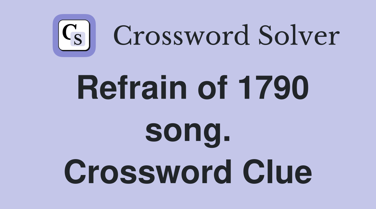 Refrain of 1790 song. Crossword Clue