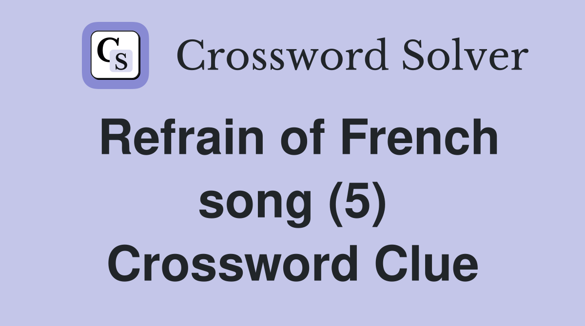 Refrain of French song (5) Crossword Clue