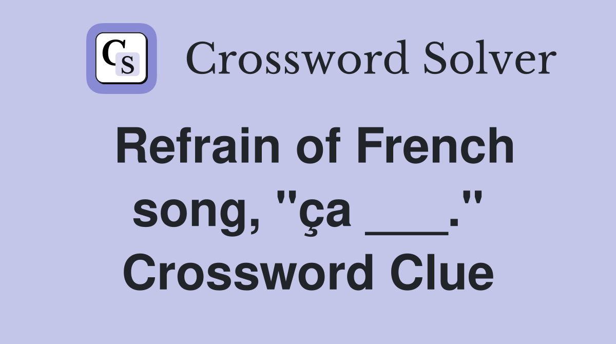 Refrain of French song, "ça ___." Crossword Clue