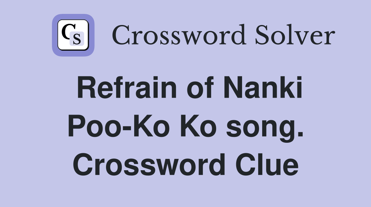 Refrain of Nanki Poo-Ko Ko song. Crossword Clue