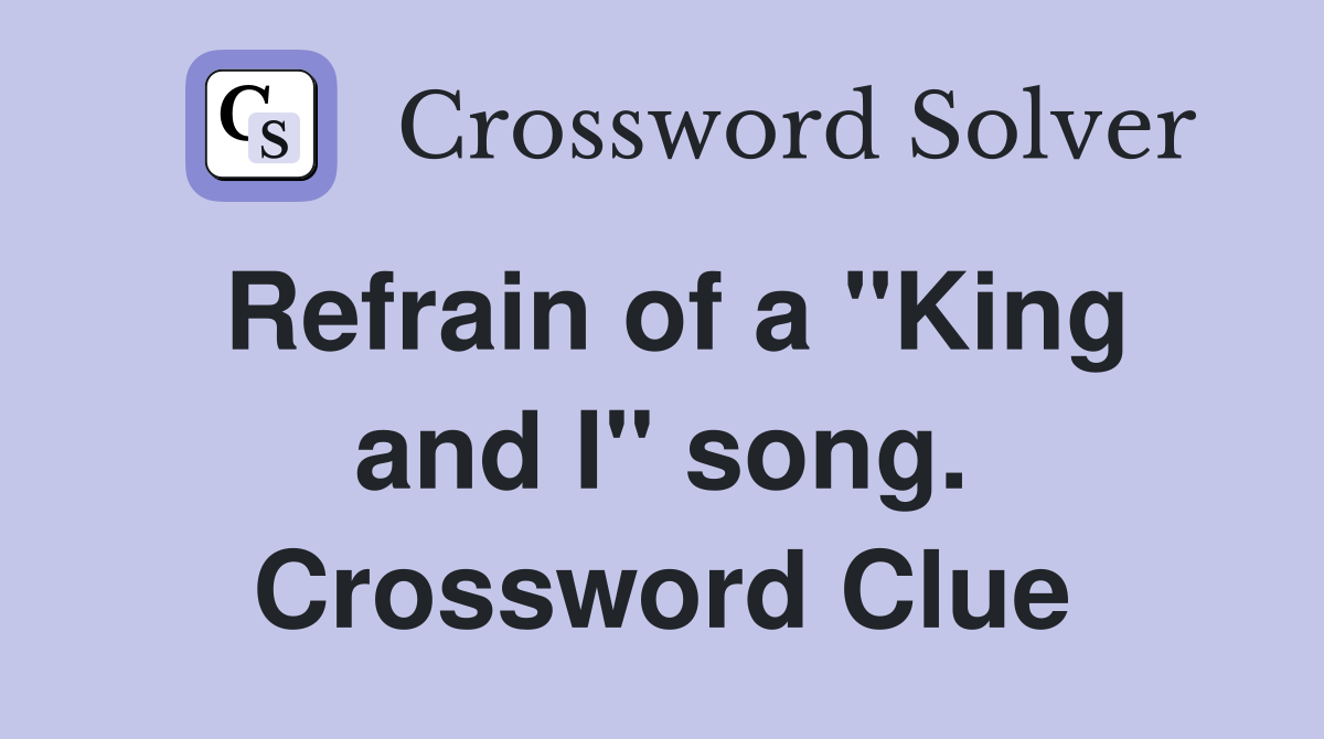 Refrain of a "King and I" song. Crossword Clue