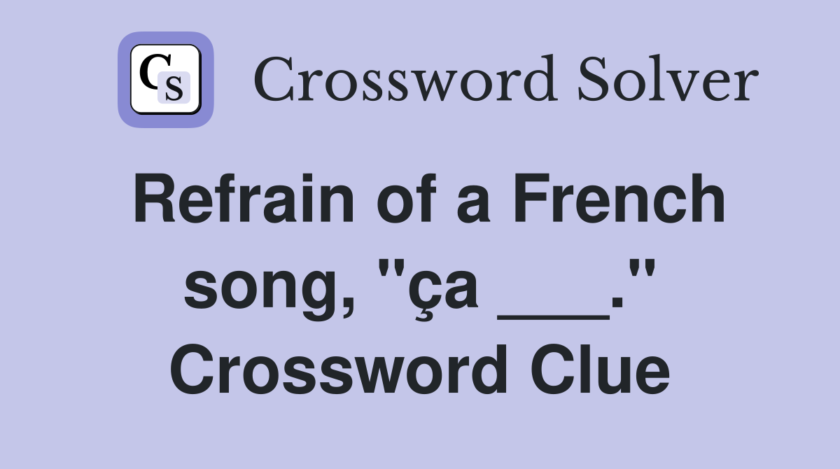 Refrain of a French song, "ça ___." Crossword Clue