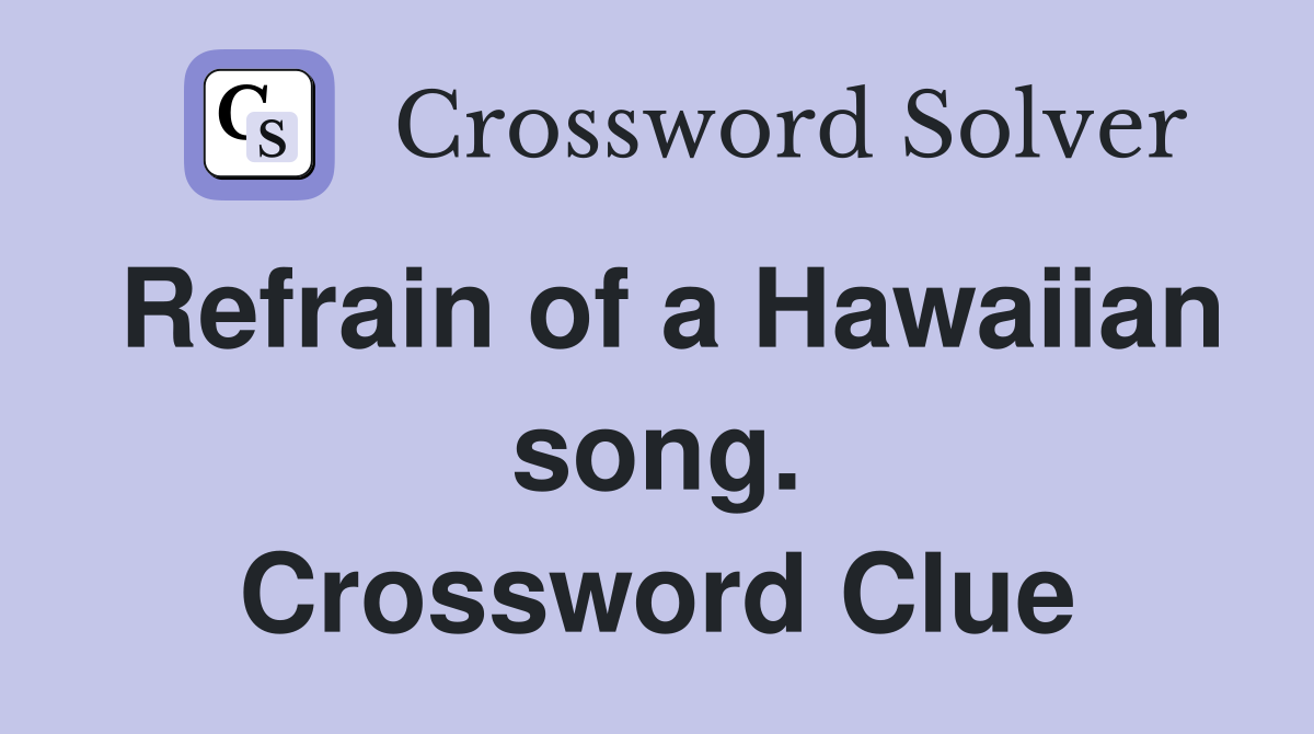 Refrain of a Hawaiian song. Crossword Clue