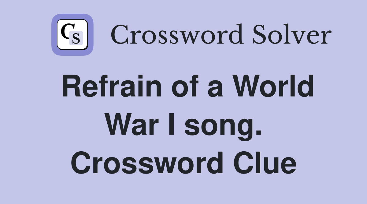 Refrain of a World War I song. Crossword Clue