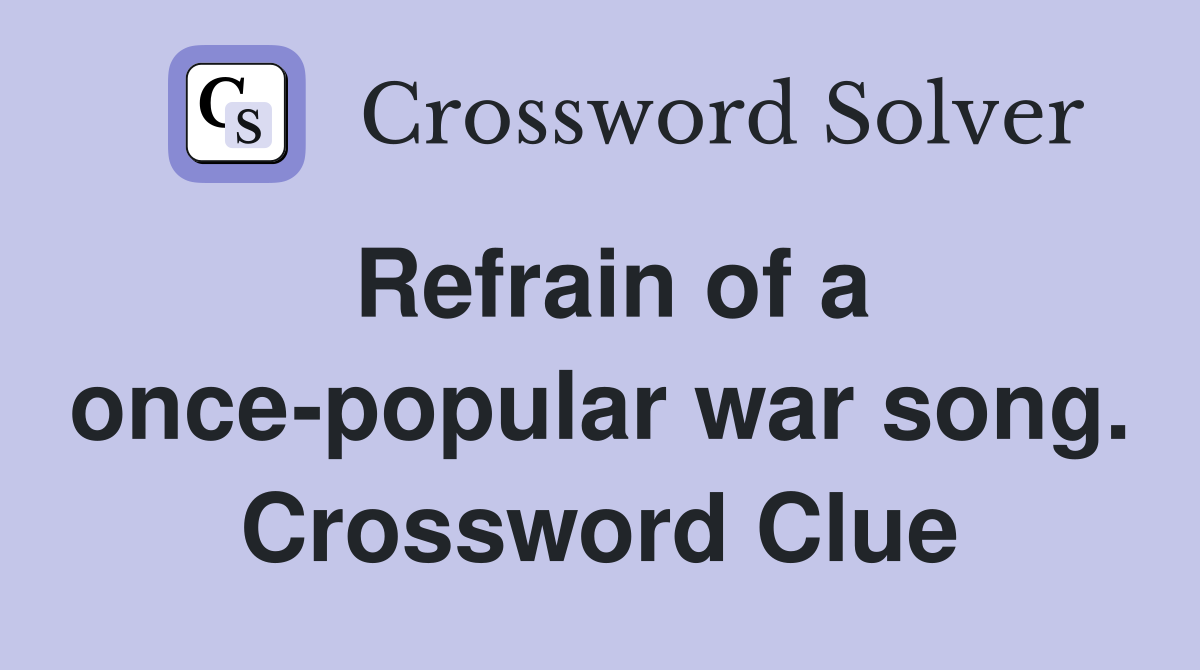 Refrain of a once-popular war song. Crossword Clue