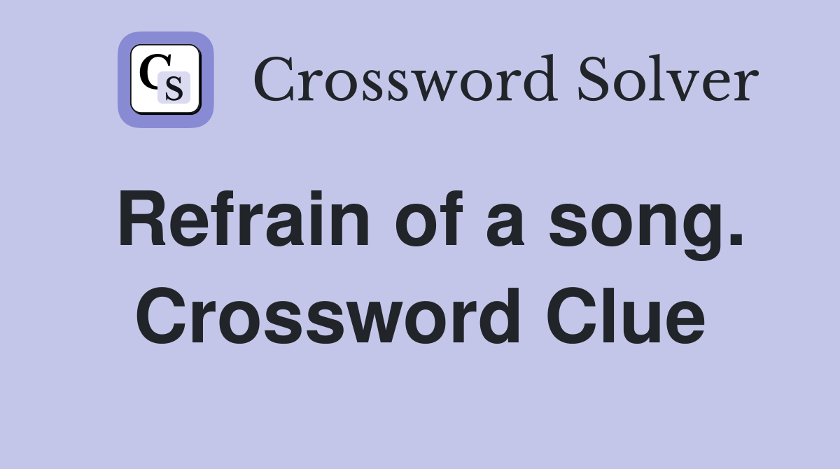 Refrain of a song. Crossword Clue