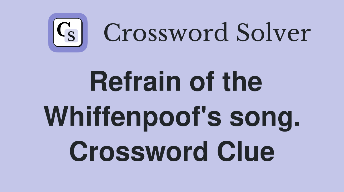 Refrain of the Whiffenpoof's song. Crossword Clue