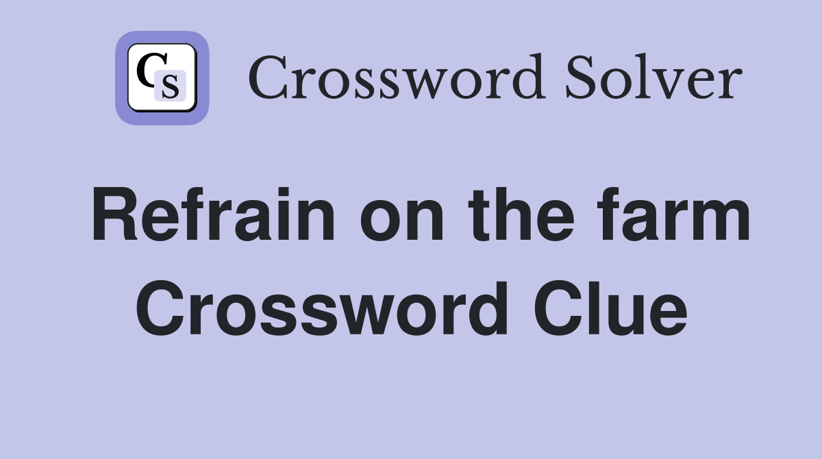 Refrain on the farm Crossword Clue