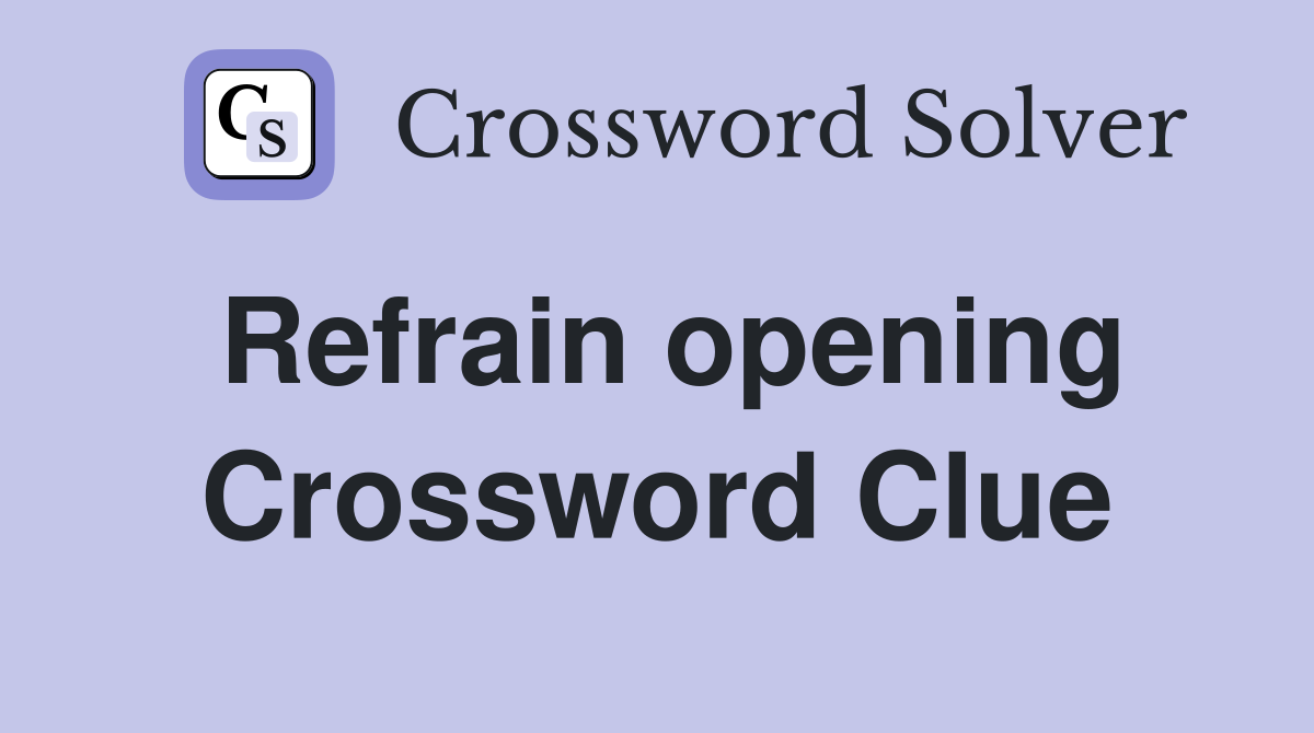 Refrain opening Crossword Clue