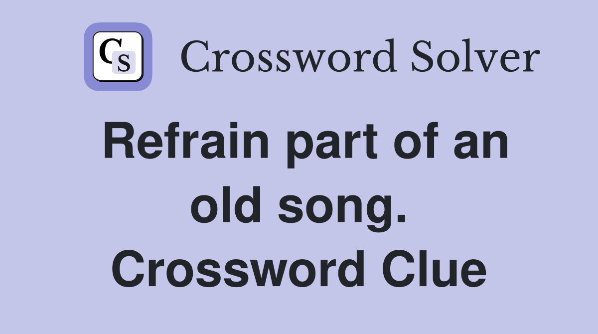 Refrain part of an old song. Crossword Clue