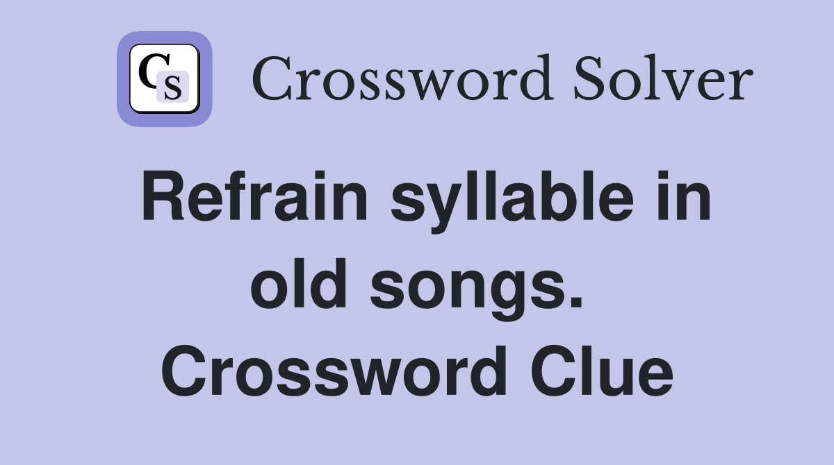 Refrain syllable in old songs. Crossword Clue