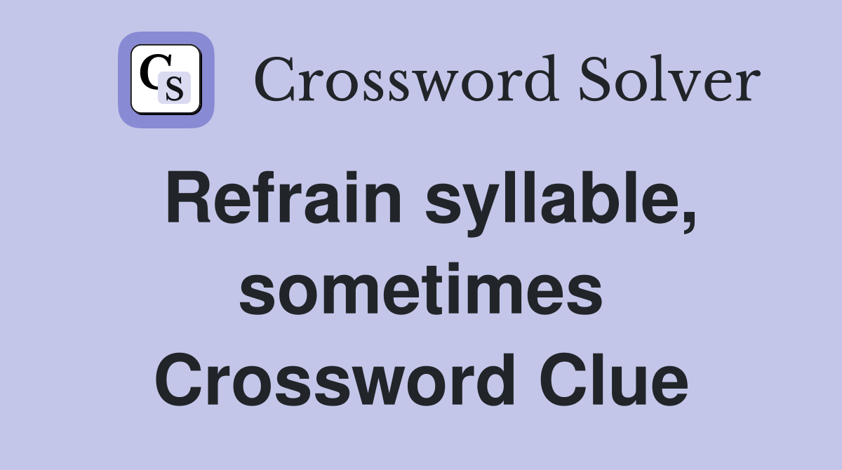 Refrain syllable, sometimes Crossword Clue