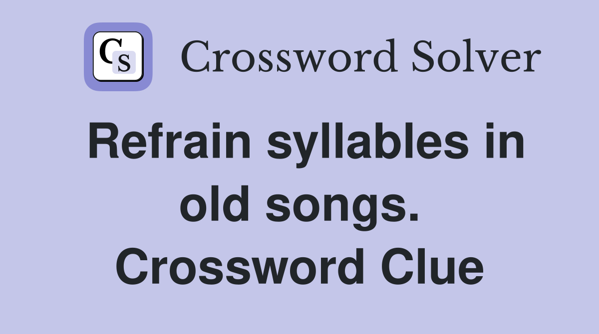 Refrain syllables in old songs. Crossword Clue
