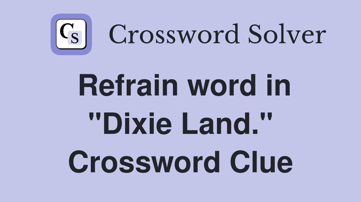 Refrain word in "Dixie Land." Crossword Clue