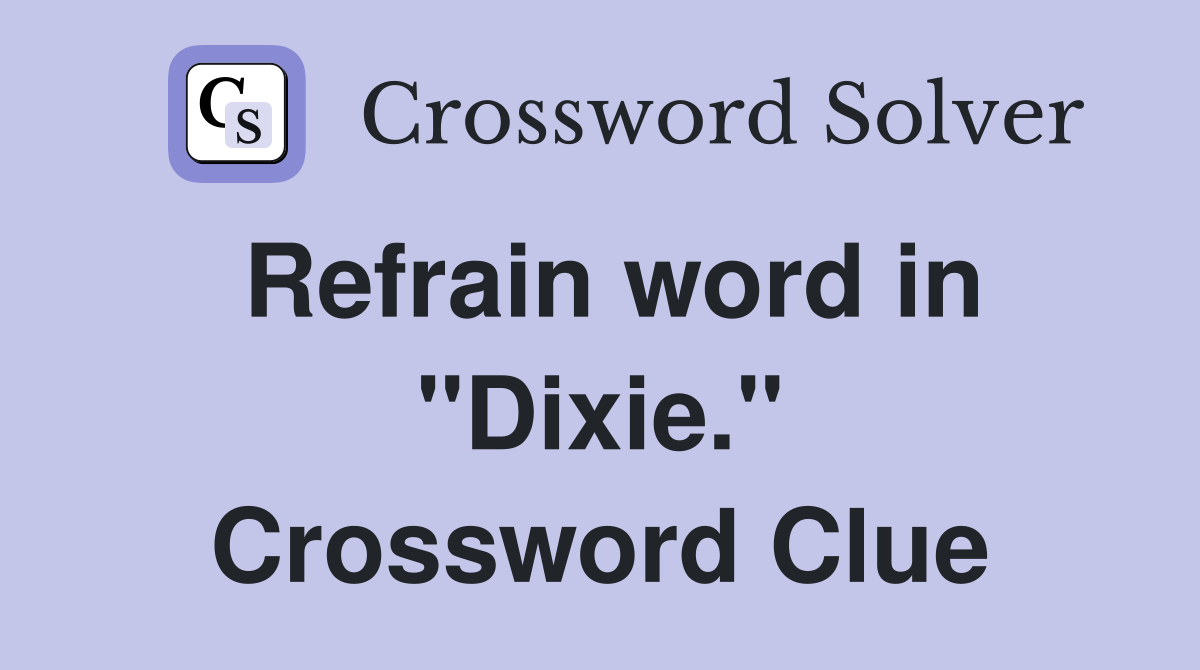Refrain word in "Dixie." Crossword Clue