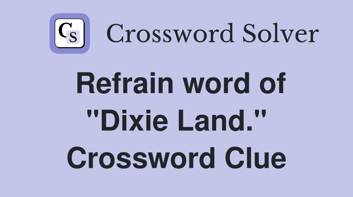 Refrain word of "Dixie Land." Crossword Clue
