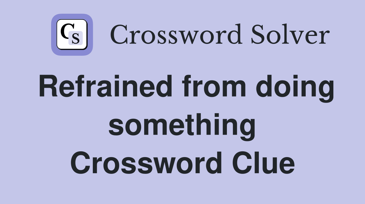 Refrained from doing something Crossword Clue