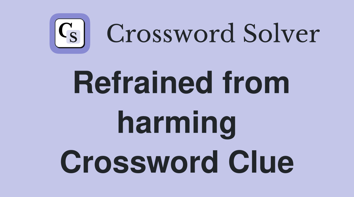 Refrained from harming Crossword Clue