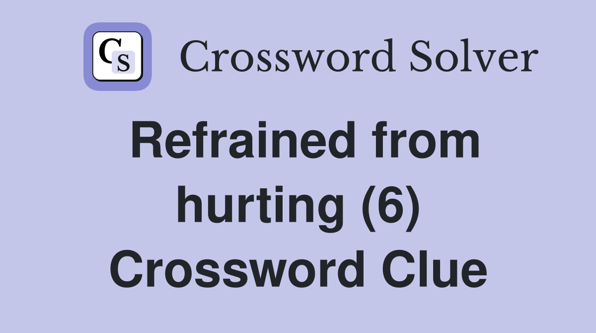 Refrained from hurting (6) Crossword Clue
