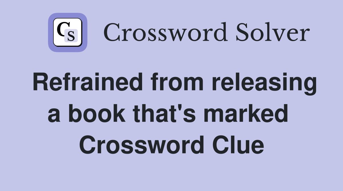 Refrained from releasing a book that's marked  Crossword Clue