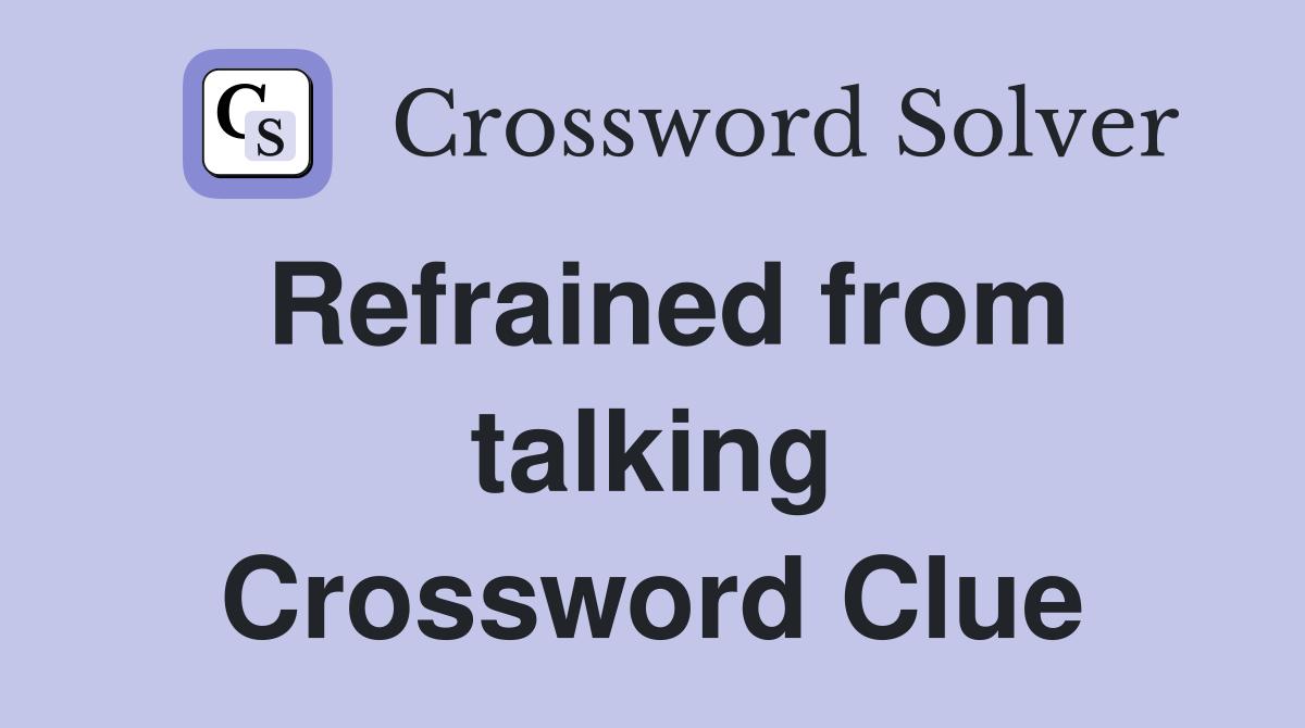 Refrained from talking Crossword Clue