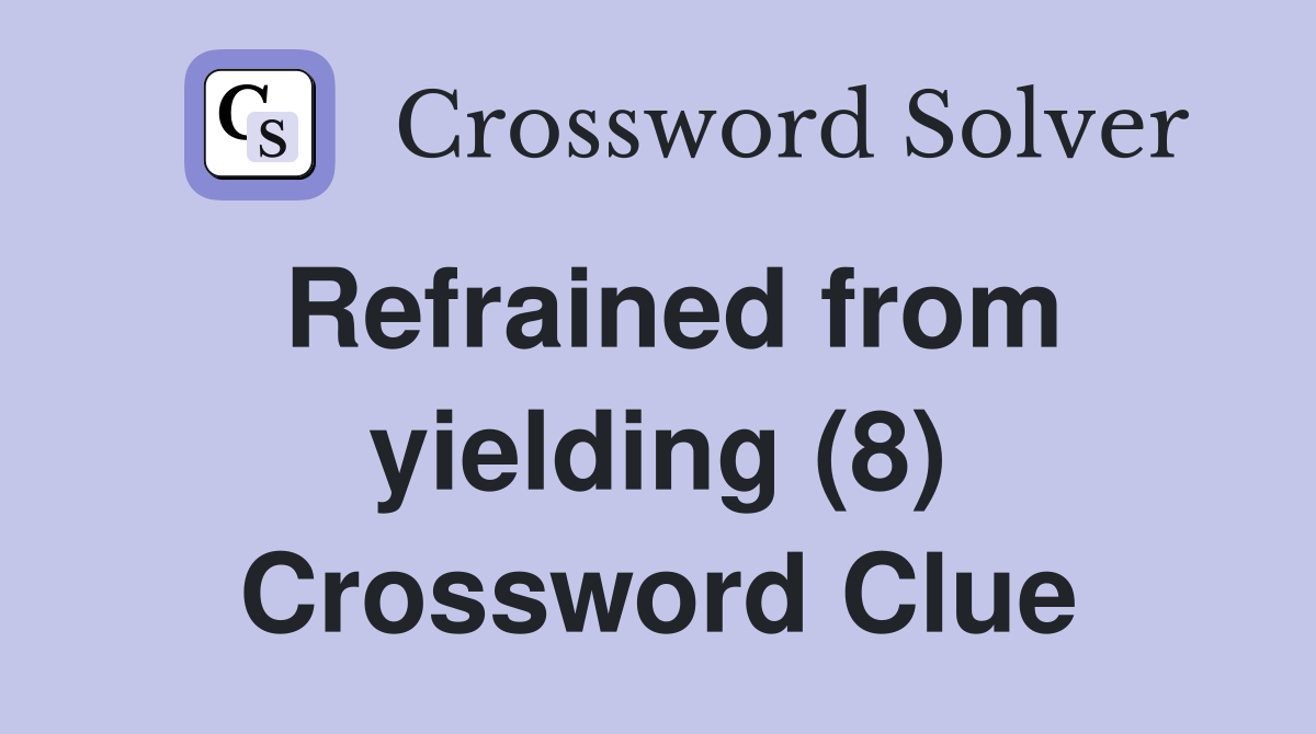 Refrained from yielding (8) Crossword Clue