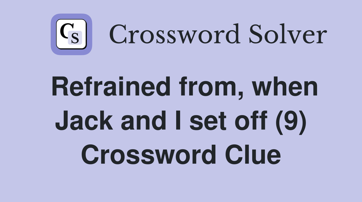Refrained from, when Jack and I set off (9) Crossword Clue