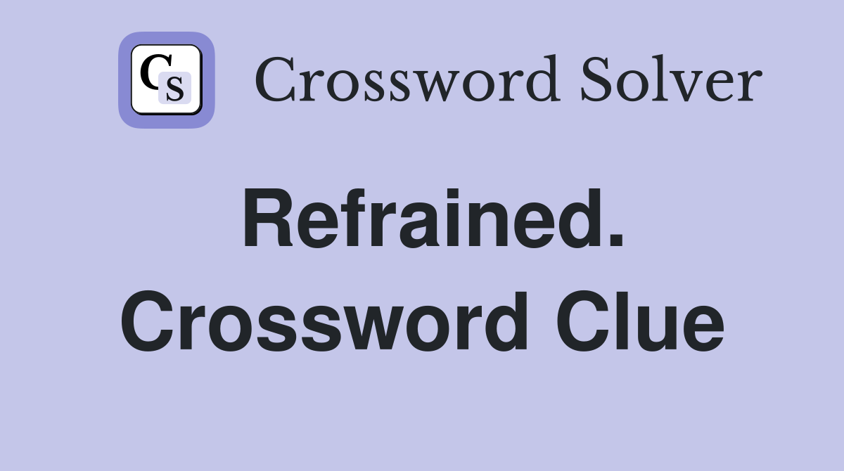 Refrained. Crossword Clue