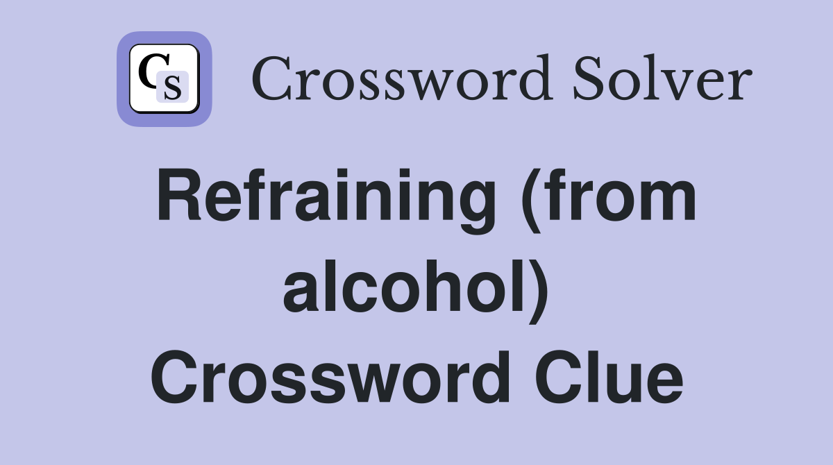 Refraining (from alcohol) Crossword Clue