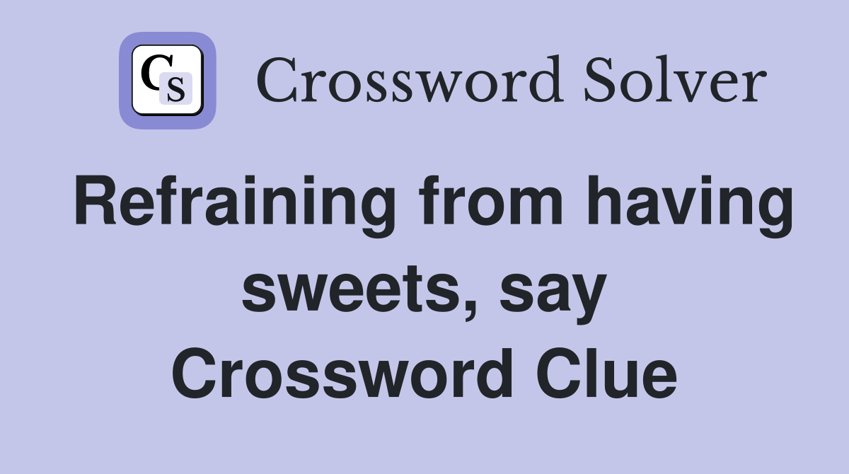Refraining from having sweets, say Crossword Clue