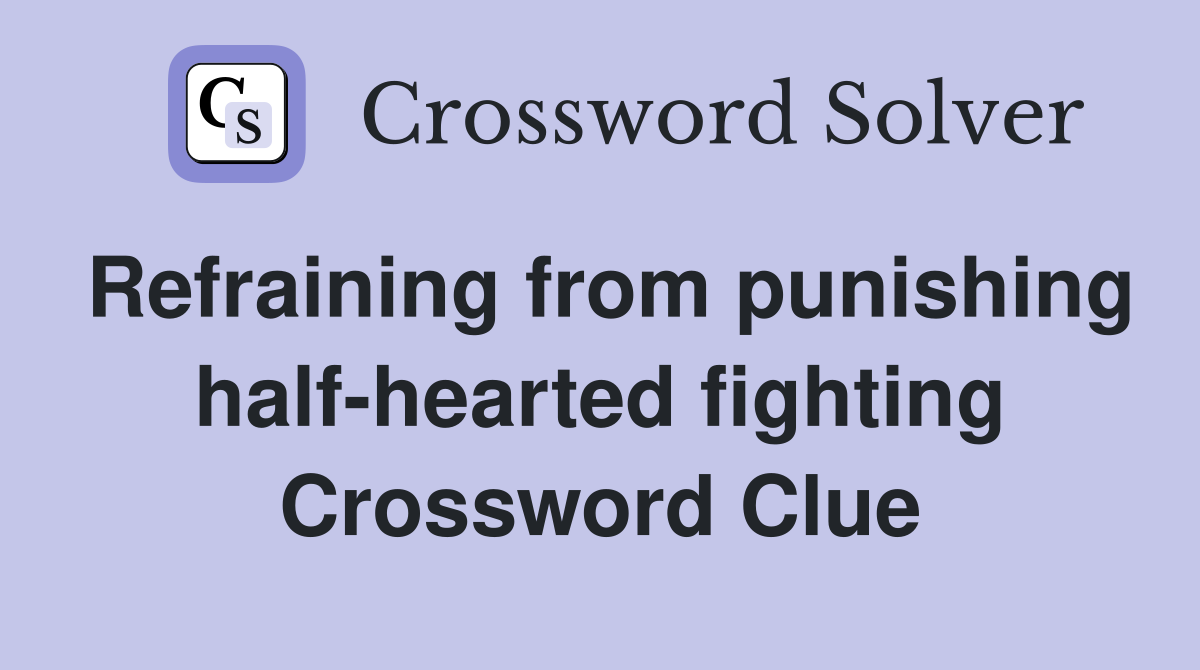 Refraining from punishing half-hearted fighting Crossword Clue