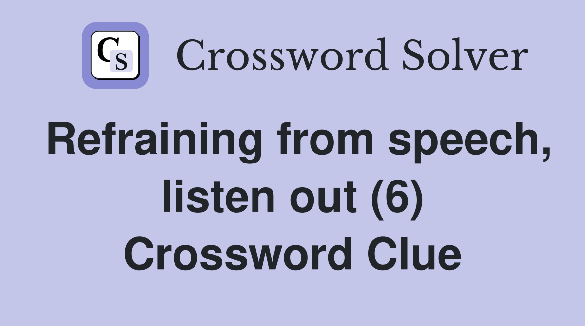 Refraining from speech, listen out (6) Crossword Clue