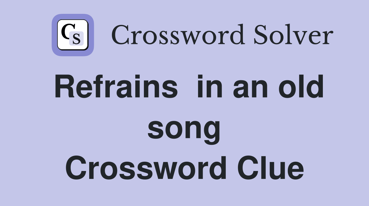 Refrains  in an old song Crossword Clue