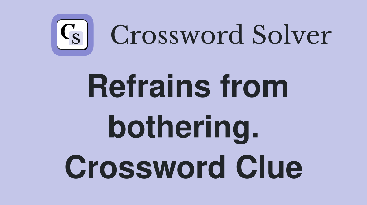 Refrains from bothering. Crossword Clue