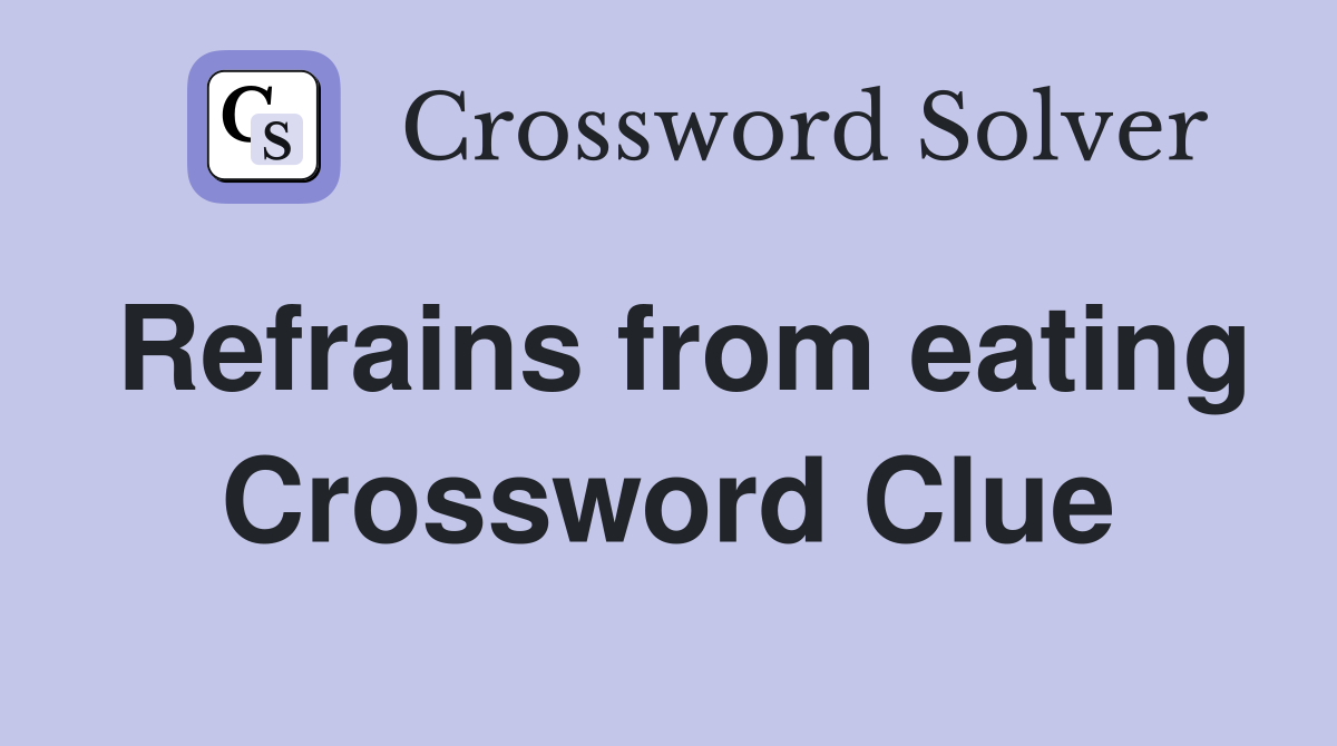 Refrains from eating Crossword Clue