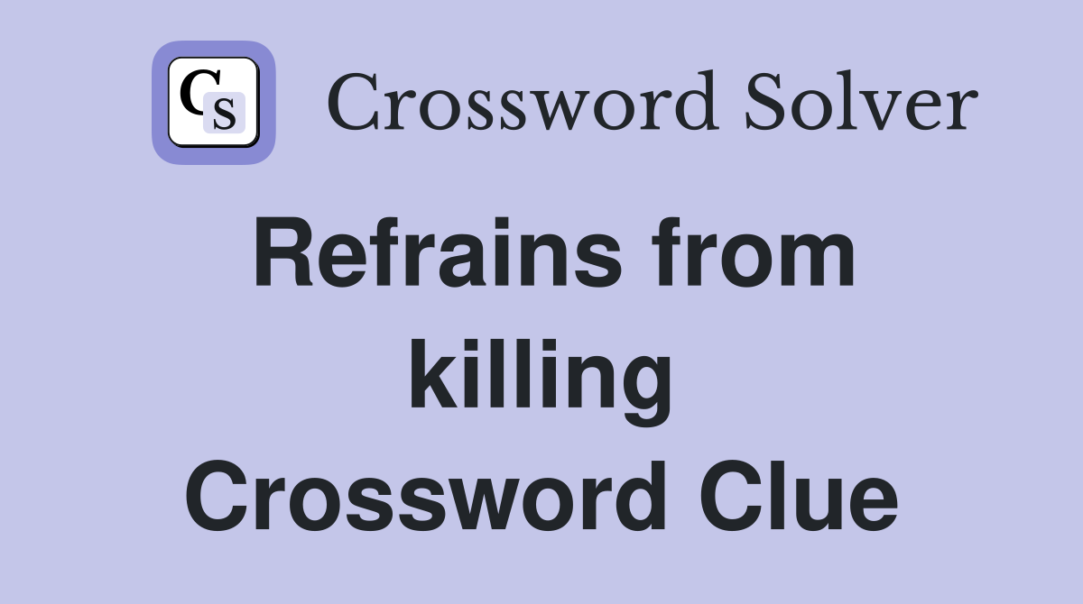 Refrains from killing Crossword Clue