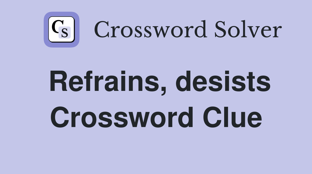 Refrains, desists Crossword Clue