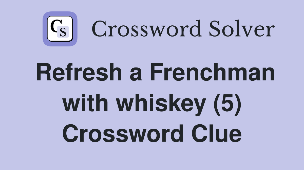 Refresh a Frenchman with whiskey (5) Crossword Clue