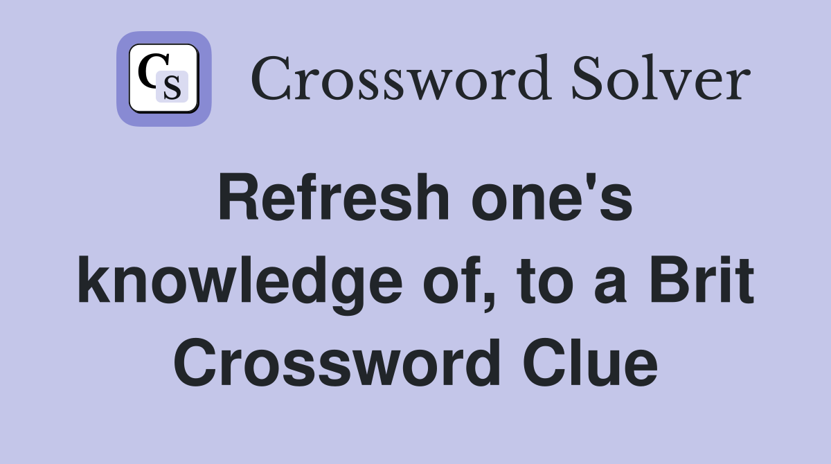Refresh one's knowledge of, to a Brit Crossword Clue