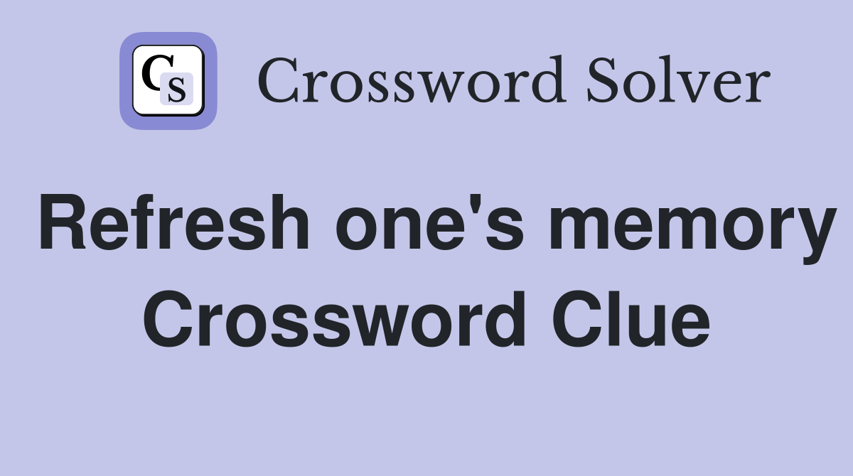 Refresh one's memory Crossword Clue