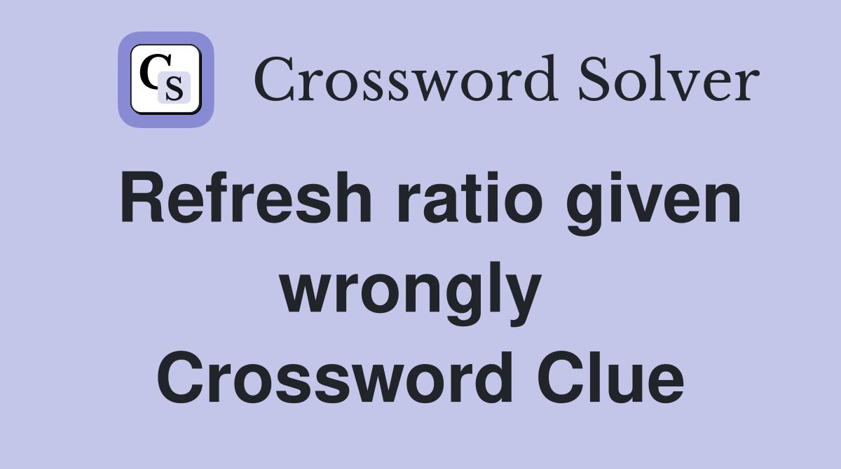 Refresh ratio given wrongly  Crossword Clue